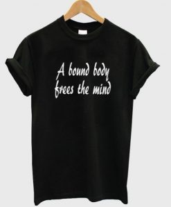 A Bound Body Frees The Mind T-shirt thd