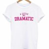 A Little Bit Dramatic T-shirt thd