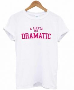 A Little Bit Dramatic T-shirt thd