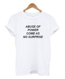 Abuse Of Abuse Of Power Come As No Surprise T-shirt thdPower Come As No Surprise T-shirt thd