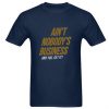 Ain’t Nobody’s Business T-Shirt