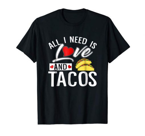 All I Need Is Love And Tacos T Shirt VALENTINE THD