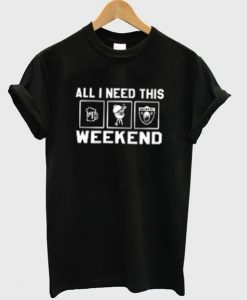 All I Need This Weekend T-Shirt KM
