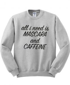 All I Need is Mascara and Caffeine Sweatshirt THD