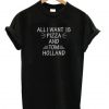 All I Want Is Pizza And Tom Holland T-Shirt THD