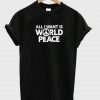 All I Want Is World Peace T-shirt THD