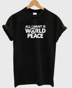 All I Want Is World Peace T-shirt THD