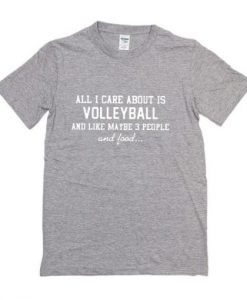 All I care about is volleyball and like maybe 3 people and food t-shirt THD