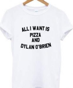 All I want is pizza and Dylan O’brien t-shirt THD