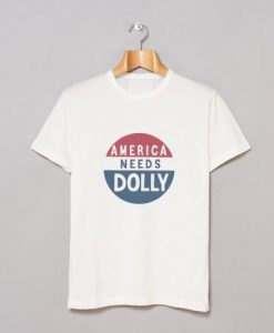 America Needs Dolly Parton T Shirt KM