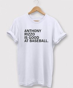 Anthony Rizzo Is Good At Baseball T Shirt