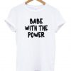 Babe With The Power T-Shirt