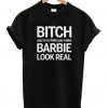 Bitch You’re So Fake You Make Barbie Look Real T-Shirt