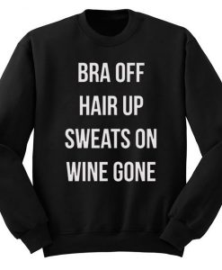 Bra Off Hair Up Sweats On Wine Gone Quote Sweatshirt THD