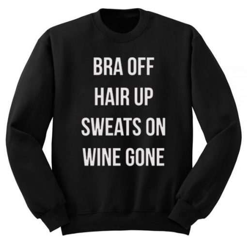 Bra Off Hair Up Sweats On Wine Gone Quote Sweatshirt THD