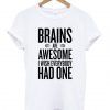 Brains Are Awesome I Wish Everybody Had One T-Shirt