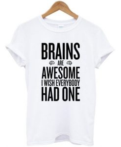 Brains Are Awesome I Wish Everybody Had One T-Shirt