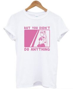But You Didn’t Do Anything Sailor Moon T-Shirt