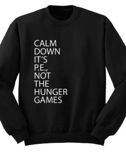 Calm Down It’s PE Not The Hunger Games Sweatshirt THD