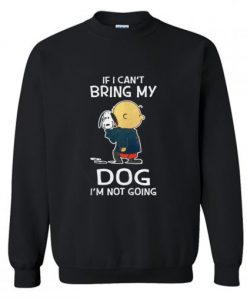Charlie Brown Snoopy If I Can’t Bring My Dog I’m Not Going Sweatshirt KM