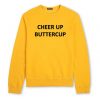 Cheer Up Buttercup Sweatshirt KM - Copy