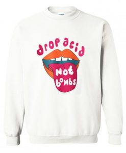 Drop Acid Not Bombs Sweatshirt