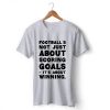 Football NOT JUST ABOUT SCORING T-Shirt THD
