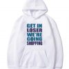Get In Loser We’re Going Shopping Hoodie