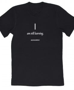 I AM STILL LEARNING Michelangelo Quote T-Shirt THD