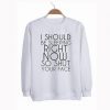 I Should Be Sleeping Right Now Sweatshirt KM