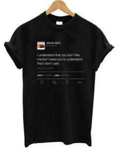 I understand that you don’t like me but I need you to understand that I don’t care Kanye West tweet T-shirt