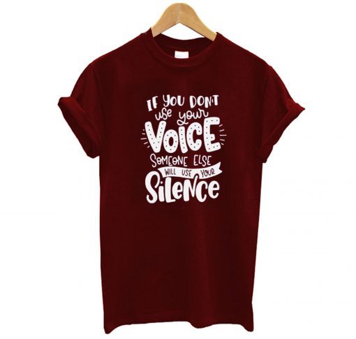 If You Don’t Use Your Voice Someone Else Will Use Your Silence T Shirt