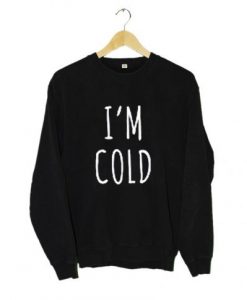 I’m Cold Sweatshirt KM