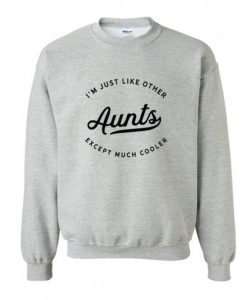 I’m Just Like Other Aunts Sweatshirt