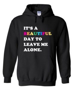 It’s A Beautiful Day To Leave Me Alone Hoodie THD