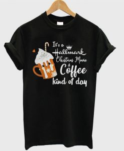 It’s A Hallmark Christmas Movie And Coffee Kind Day T-Shirt