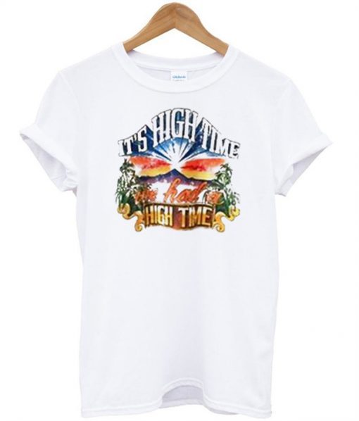 It’s high time we had high time T-shirt