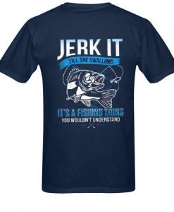 Jerk It Till She Swallows It It’s A Fishing Thing You Wouldn’t Understand T-Shirt