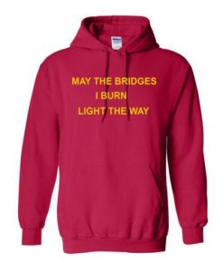 May The Bridges I Burn Light The Way Hoodie THD