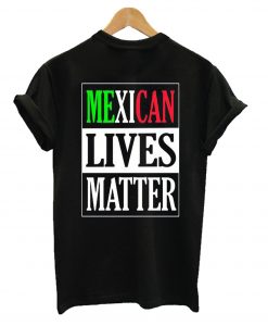 Mexican lives matter T-Shirt