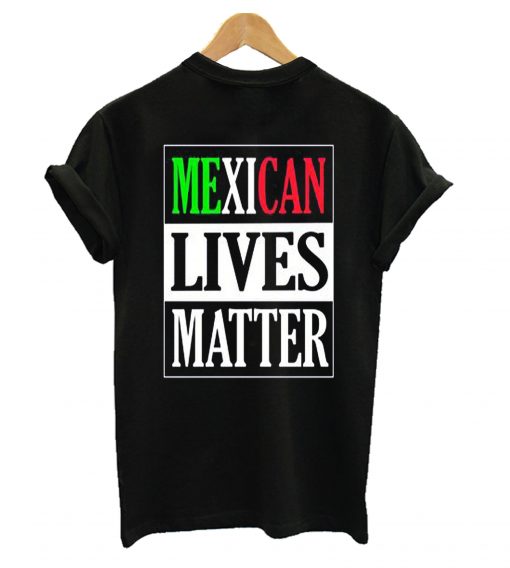 Mexican lives matter T-Shirt