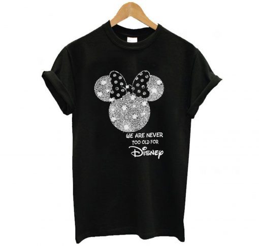 Minnie Mouse We Are Never Too Old For Disney T-Shirt