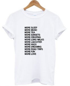 More sleep more music more tea more fun more love T-shirt