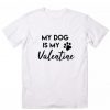 My Dog is my Valentine T-shirt THD