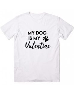 My Dog is my Valentine T-shirt THD