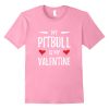 My Pitbull Is My Valentine T-Shirt THD