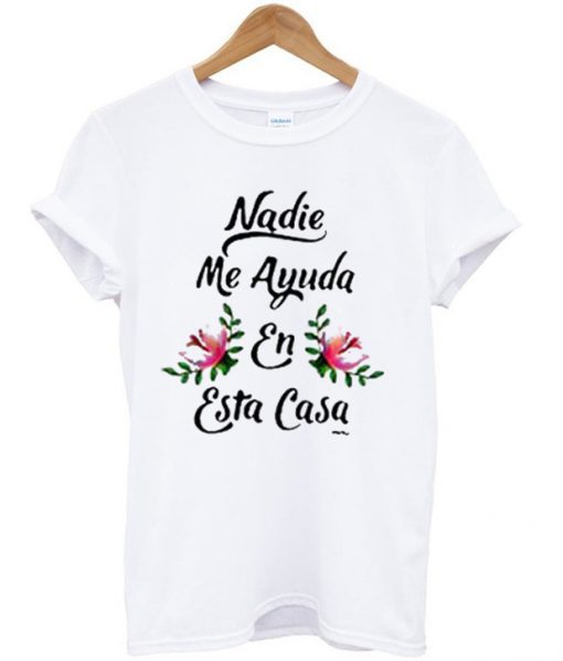 Nadie Me Ayuda En Esta Casa T-Shirt