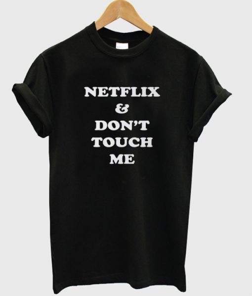 Netflix & Don’t Touch Me T shirt