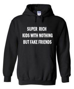 Super rich kids with nothing but fake friends Hoodie THD