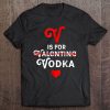 V Is For Vodka Valentine Shirt THD